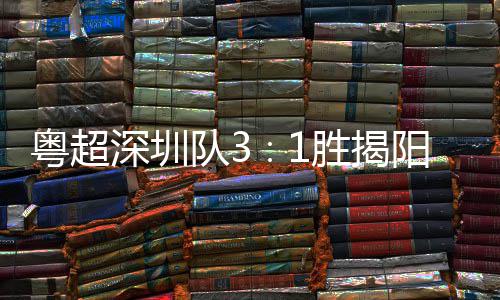 力量主场圳足球队3撼粤超阳 演绎深圳胜揭深圳